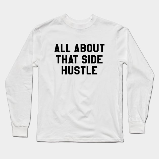 All About That Side Hustle Long Sleeve T-Shirt by 3bagsfull